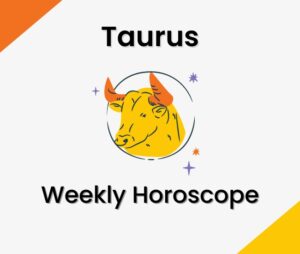 Taurus Weekly Horoscope Predictions