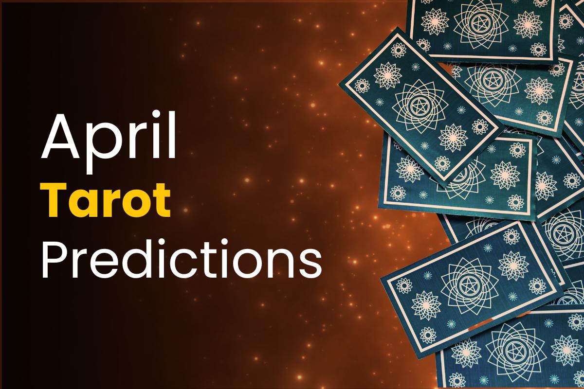 Monthly Tarot Predictions for April 2024 