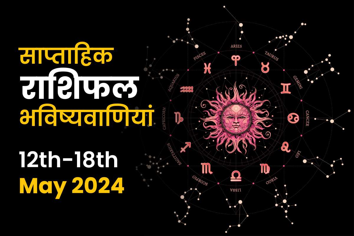 साप्ताहिक राशिफल भविष्यफल: 12 मई से 18 मई 2024 तक