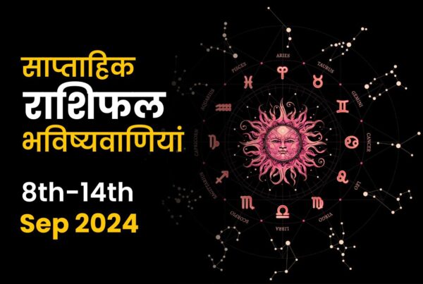 साप्ताहिक राशिफल भविष्यफल: 8 सितम्बर से 14 सितम्बर 2024 तक